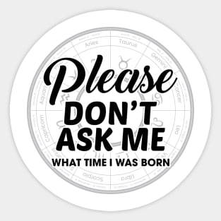 Please Don't Ask Me What Time I Was Born Sticker